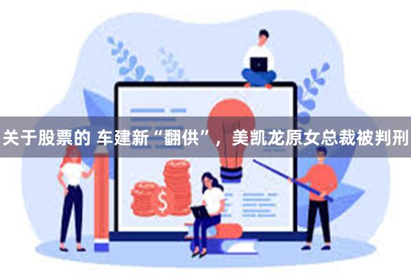 关于股票的 车建新“翻供”，美凯龙原女总裁被判刑