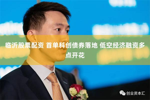 临沂股票配资 首单科创债券落地 低空经济融资多点开花