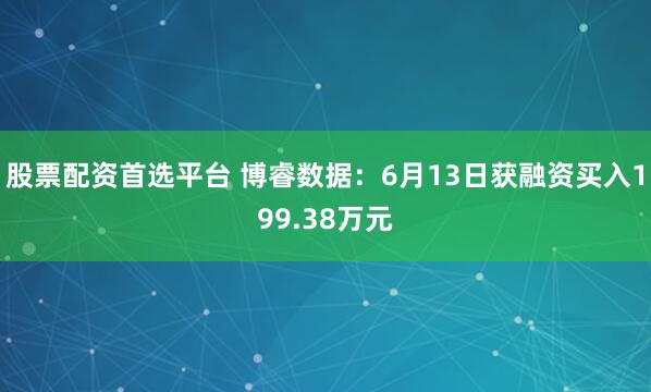 股票配资首选平台 博睿数据：6月13日获融资买入199.38万元
