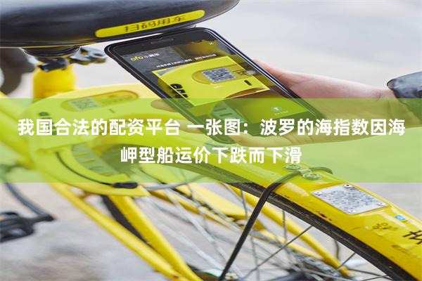 我国合法的配资平台 一张图：波罗的海指数因海岬型船运价下跌而下滑