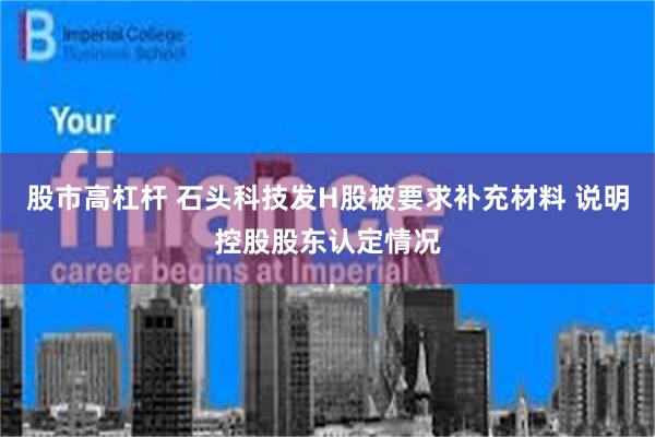 股市高杠杆 石头科技发H股被要求补充材料 说明控股股东认定情况